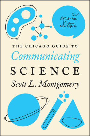 The second edition of “The Chicago Guide to Communicating Science” by Scott L. Montgomery